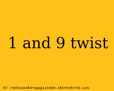 1 and 9 twist