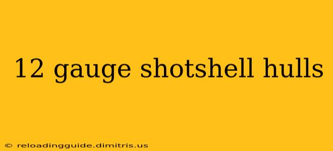 12 gauge shotshell hulls