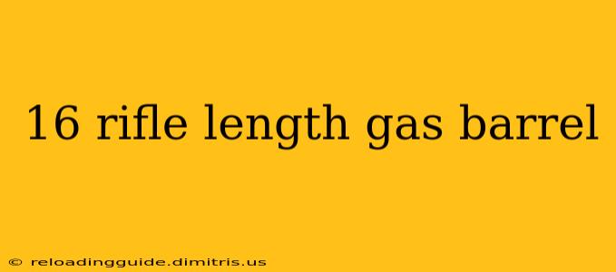 16 rifle length gas barrel