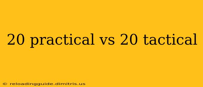 20 practical vs 20 tactical