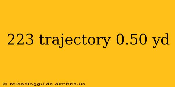 223 trajectory 0.50 yd