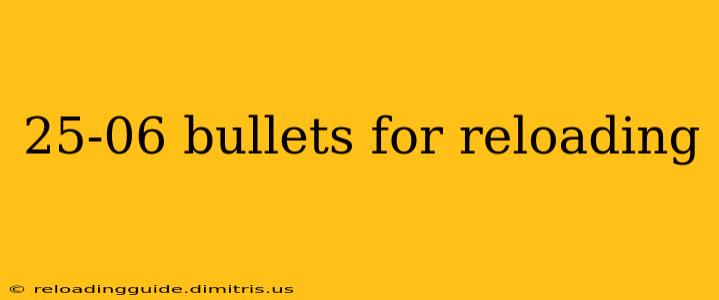 25-06 bullets for reloading