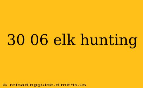 30 06 elk hunting