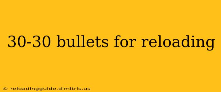 30-30 bullets for reloading