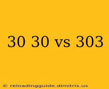 30 30 vs 303