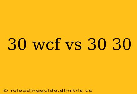 30 wcf vs 30 30