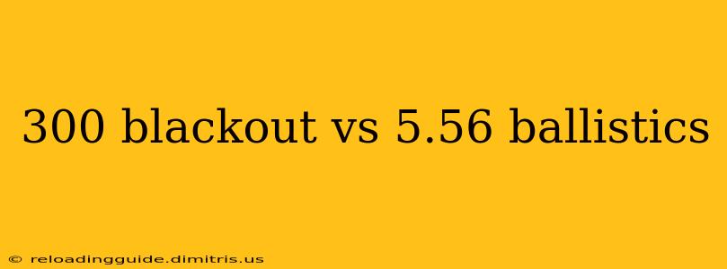 300 blackout vs 5.56 ballistics