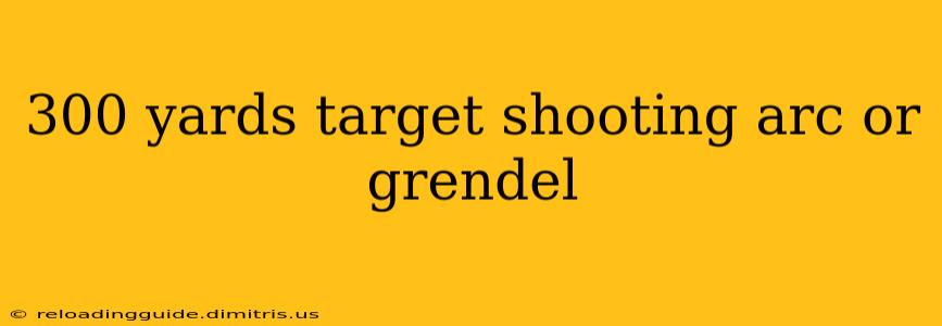 300 yards target shooting arc or grendel