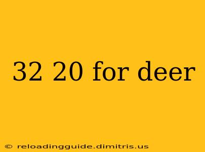 32 20 for deer