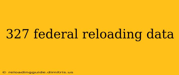 327 federal reloading data