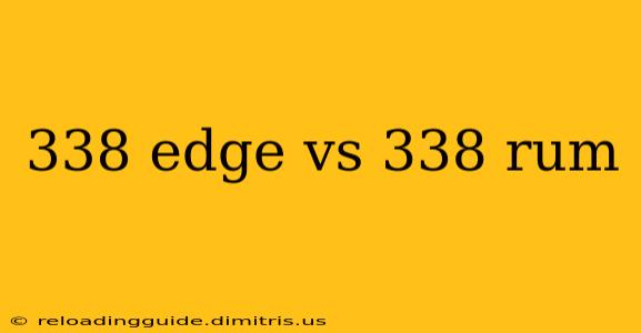 338 edge vs 338 rum