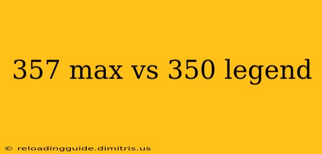 357 max vs 350 legend