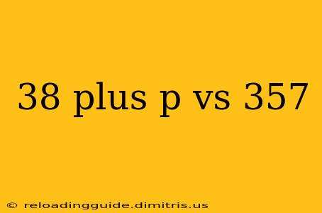 38 plus p vs 357