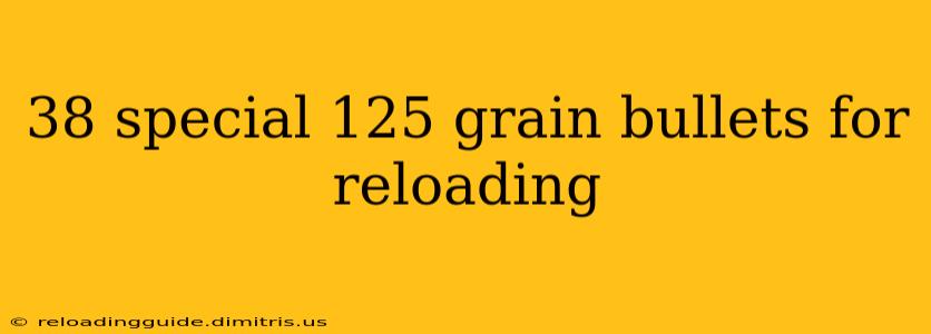 38 special 125 grain bullets for reloading