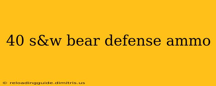 40 s&w bear defense ammo