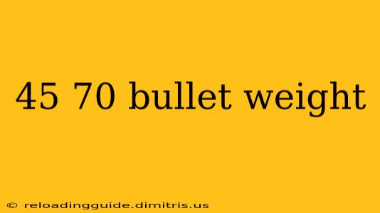 45 70 bullet weight