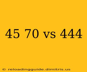 45 70 vs 444