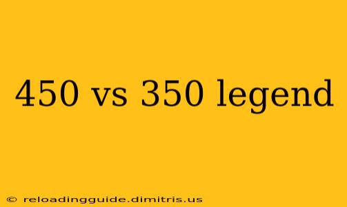 450 vs 350 legend