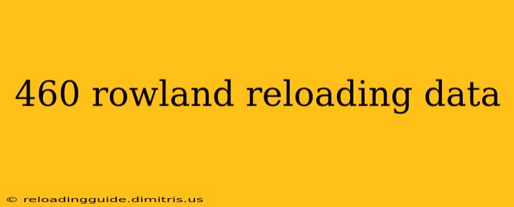 460 rowland reloading data