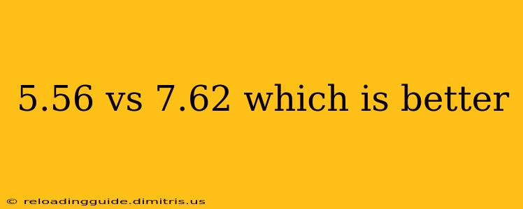 5.56 vs 7.62 which is better