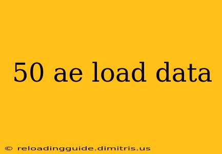 50 ae load data