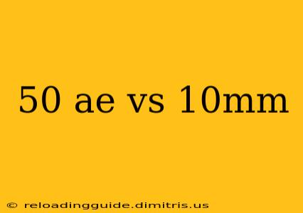 50 ae vs 10mm