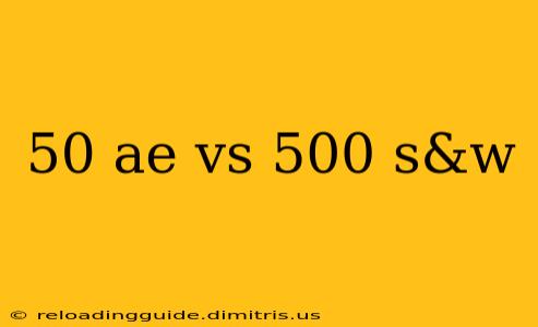 50 ae vs 500 s&w