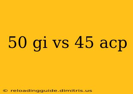 50 gi vs 45 acp