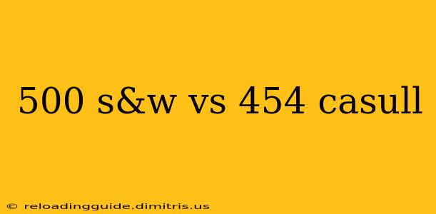 500 s&w vs 454 casull