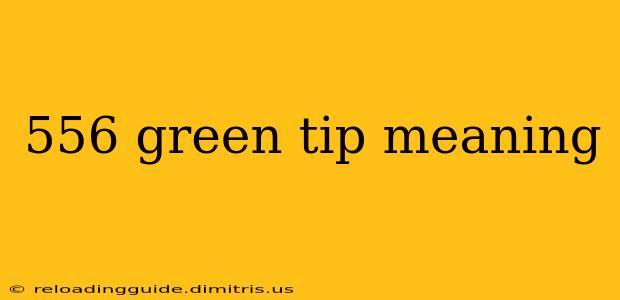 556 green tip meaning