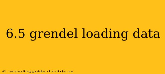 6.5 grendel loading data