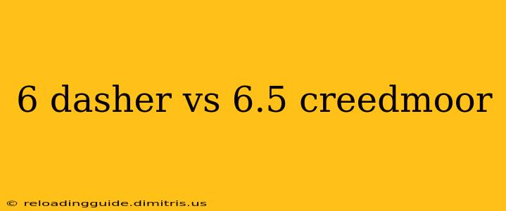 6 dasher vs 6.5 creedmoor