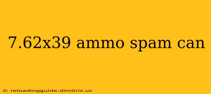 7.62x39 ammo spam can