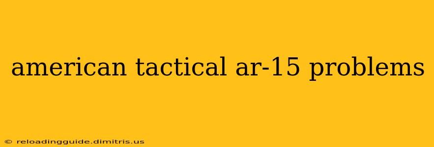 american tactical ar-15 problems