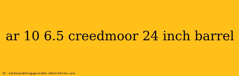 ar 10 6.5 creedmoor 24 inch barrel