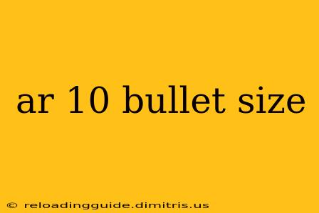 ar 10 bullet size