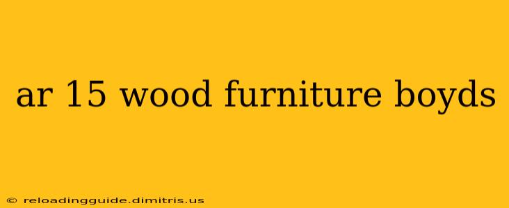 ar 15 wood furniture boyds