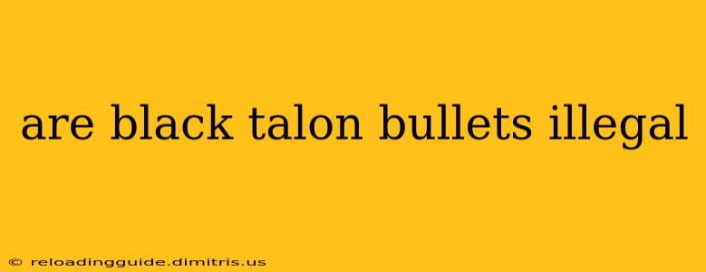 are black talon bullets illegal