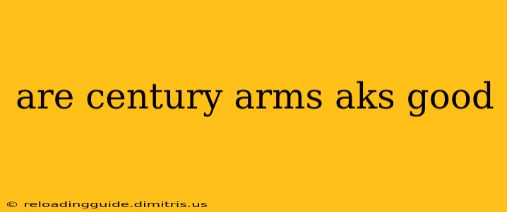 are century arms aks good