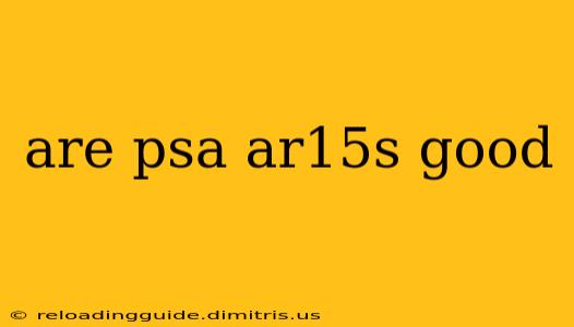 are psa ar15s good