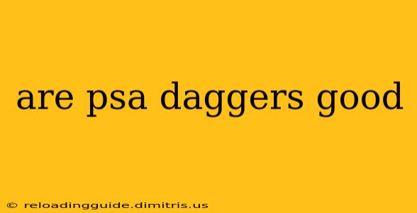 are psa daggers good