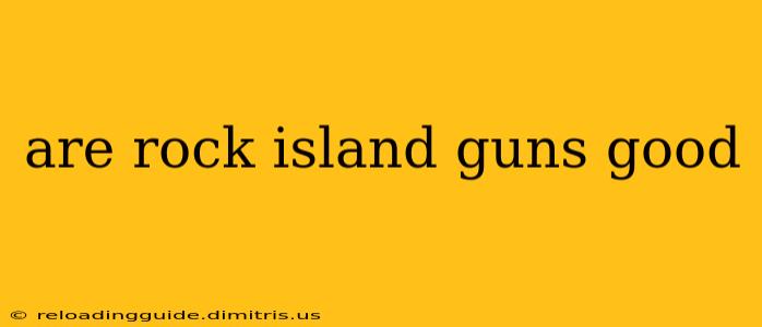 are rock island guns good