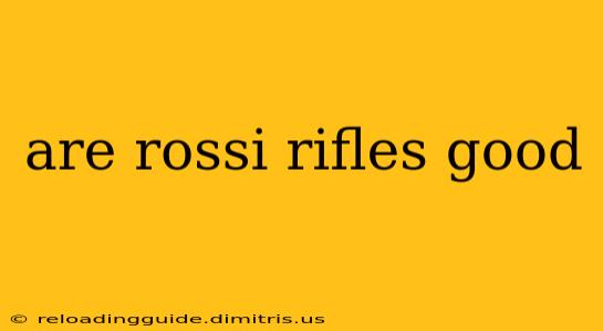 are rossi rifles good