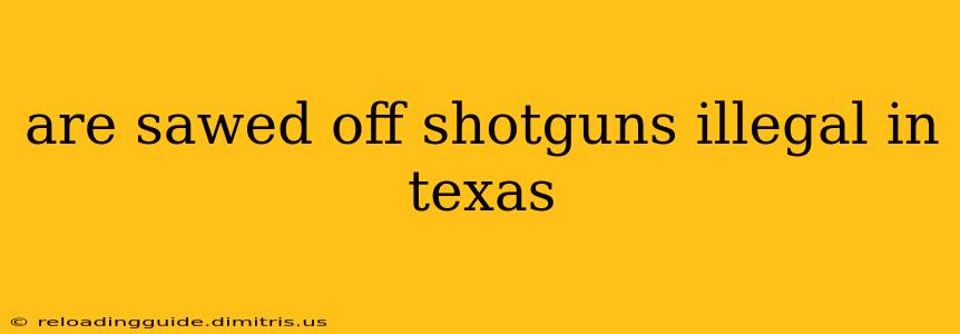 are sawed off shotguns illegal in texas