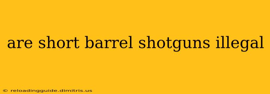 are short barrel shotguns illegal