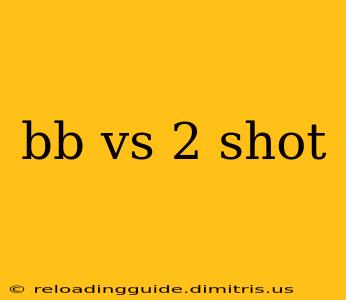 bb vs 2 shot