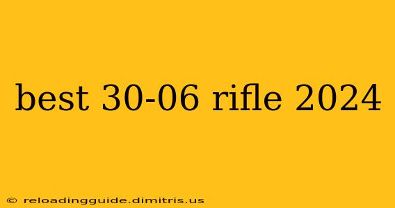 best 30-06 rifle 2024