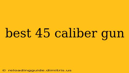 best 45 caliber gun