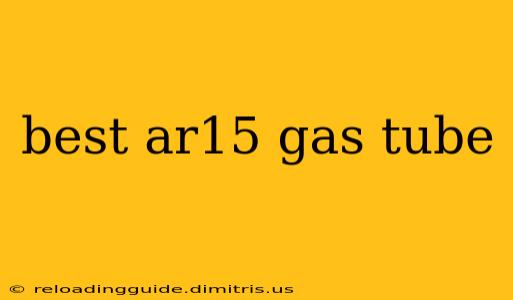 best ar15 gas tube