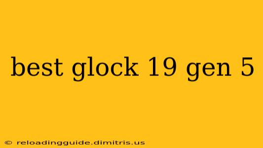 best glock 19 gen 5